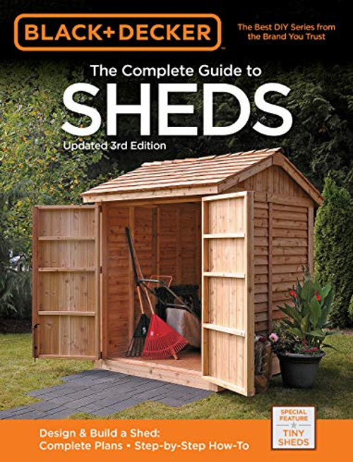 Black & Decker The Complete Guide to Sheds, 3rd Edition: Design & Build a Shed: - Complete Plans - Step-by-Step How-To (Black & Decker Complete Guide)