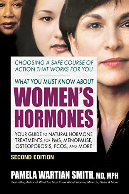 What You Must Know About Women's Hormones - Second Edition: Your Guide to Natural Hormone Treatments for PMS, Menopause, Osteoporosis, PCOS, and More