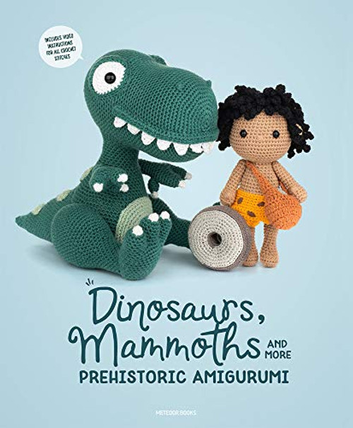 Dinosaurs, Mammoths and More Prehistoric Amigurumi: Unearth 14 Awesome Designs