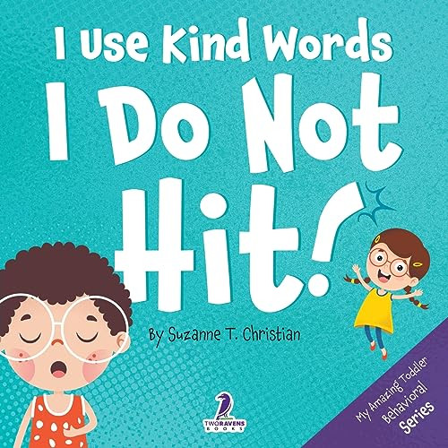 I Use Kind Words. I Do Not Hit!: An Affirmation-Themed Toddler Book About Not Hitting (Ages 2-4) (My Amazing Toddler Behavioral Series)