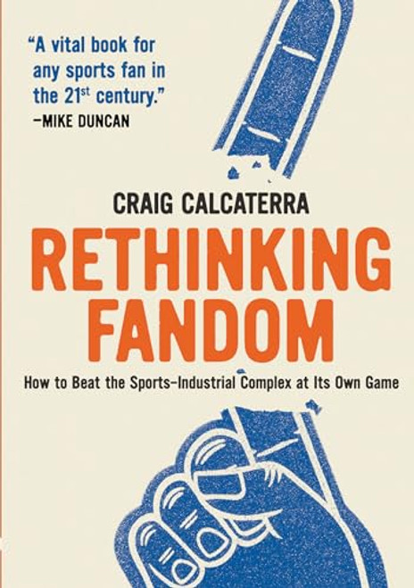 Rethinking Fandom: How to Beat the Sports-Industrial Complex at Its Own Game