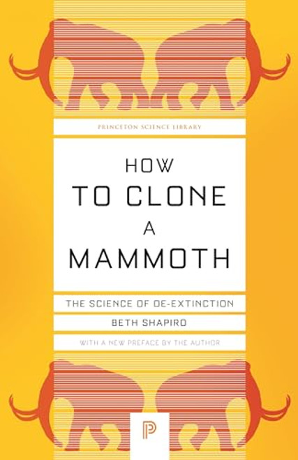 How to Clone a Mammoth: The Science of De-Extinction (Princeton Science Library, 107)
