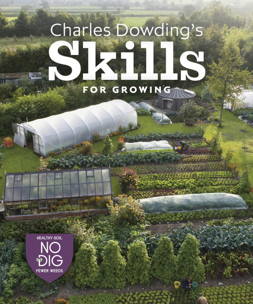 Charles Dowdings Skills For Growing: Sowing, Spacing, Planting, Picking, Watering and More