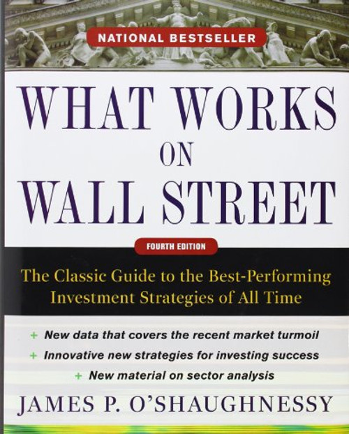 What Works on Wall Street, Fourth Edition: The Classic Guide to the Best-Performing Investment Strategies of All Time