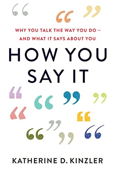 How You Say It: Why You Talk the Way You DoAnd What It Says About You