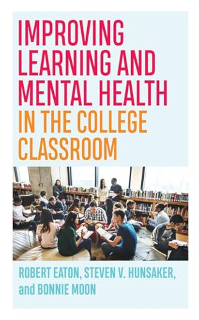 Improving Learning and Mental Health in the College Classroom (Teaching and Learning in Higher Education)