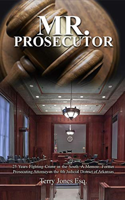 Mr. Prosecutor: 25 Years Fighting Crime in the South: A Memoir: Former Prosecuting Attorney in the 4th Judicial District of Arkansas