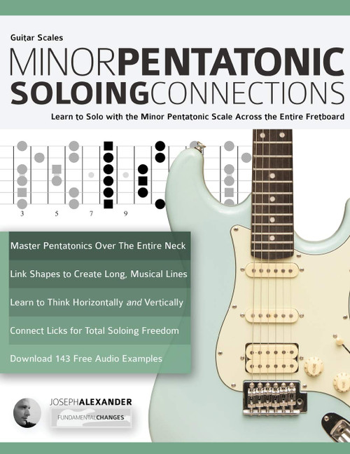 Guitar Scales: Minor Pentatonic Soloing Connections: Learn to Solo with the Minor Pentatonic Scale Across the Entire Fretboard (Learn Guitar Theory and Technique)
