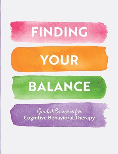Finding Your Balance: Guided Exercises for Cognitive Behavioral Therapy (Volume 3) (Guided Workbooks, 3)