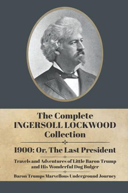 The Complete Ingersoll Lockwood Collection: 1900: or; The Last President & The Barron Trump Adventure Novels