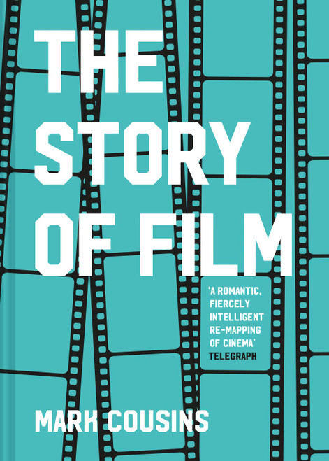 The Story of Film: The history of cinema, filmmakers and their art, for students and movie lovers