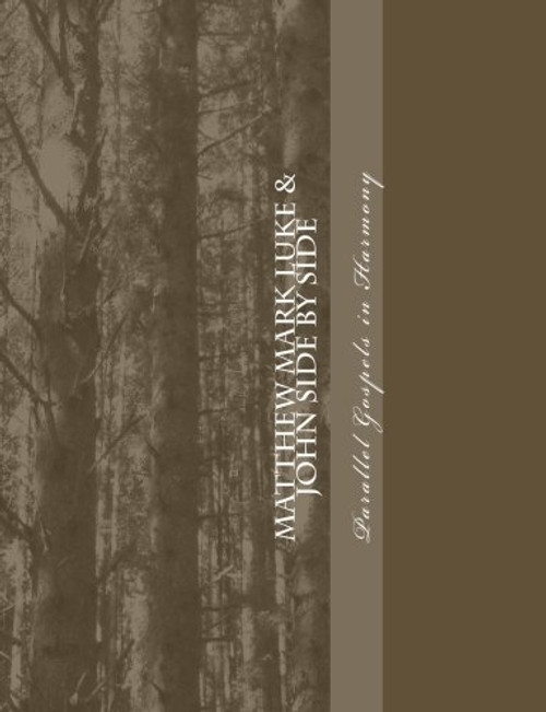 Matthew Mark Luke & John: Side by Side Parallel Gospels in Harmony