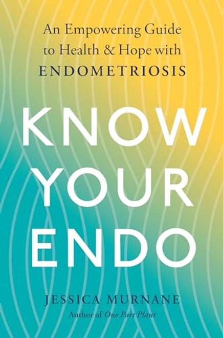 Know Your Endo: An Empowering Guide to Health and Hope With Endometriosis