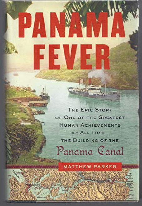 Panama Fever: The Epic Story of One of the Greatest Human Achievements of All Time-- the Building of the Panama Canal