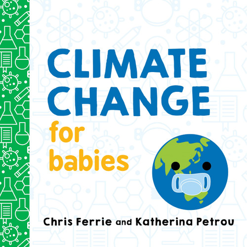 Climate Change for Babies: Teach Global Warming and Empower Kids to Help Keep Our Planet Healthy with this STEM Board Book from the #1 Science Author for Kids (Baby University)