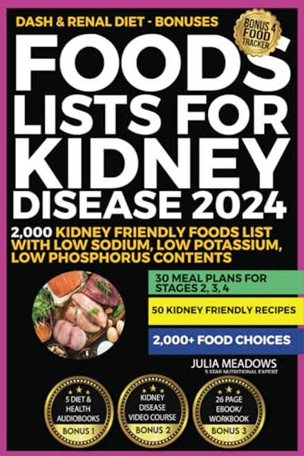 Foods Lists For Kidney Disease 2024: Includes; 2,000 Kidney Friendly Foods List With Low Sodium, Low Potassium, Low Phosphorus Contents + 30 Meal Plans for Stages 2, 3, 4, & 50 Kidney Friendly Recipes