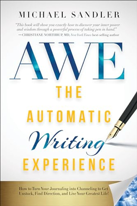 The Automatic Writing Experience (AWE): How to Turn Your Journaling into Channeling to Get Unstuck, Find Direction, and Live Your Greatest Life!