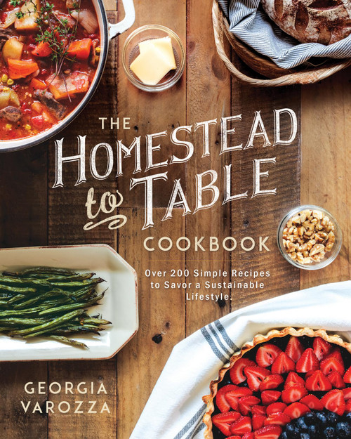 The Homestead-to-Table Cookbook: Over 200 Simple Recipes to Savor a Sustainable Lifestyle (The Homestead Essentials)