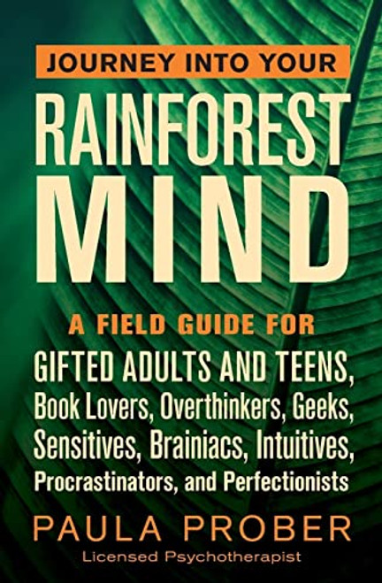 Journey Into Your Rainforest Mind: A Field Guide for Gifted Adults and Teens, Book Lovers, Overthinkers, Geeks, Sensitives, Brainiacs, Intuitives, Procrastinators, and Perfectionists