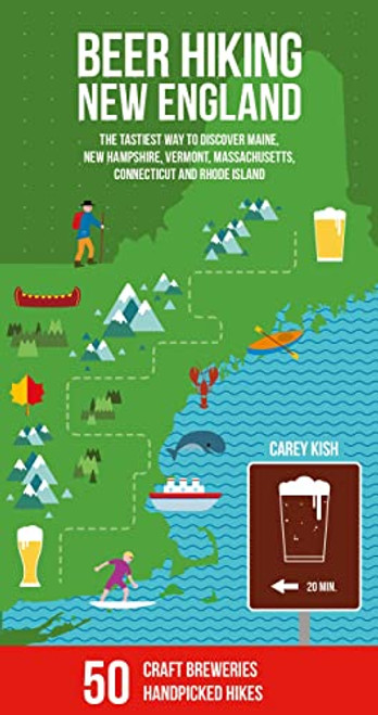 Beer Hiking New England: The Tastiest Way to Discover Maine, New Hampshire, Vermont, Massachusetts, Connecticut and Rhode Island