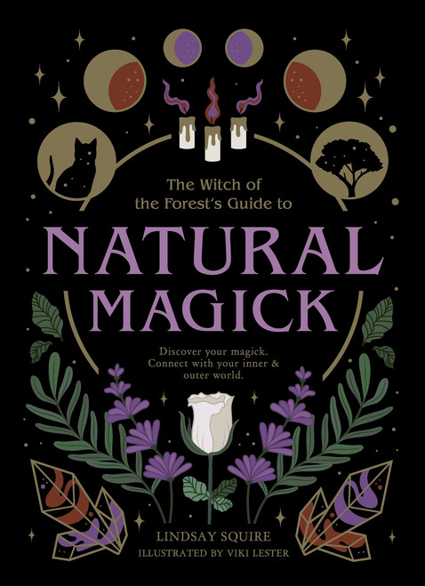 The Witch of the Forest's Guide to Natural Magick: Discover your magick. Connect with your inner & outer world