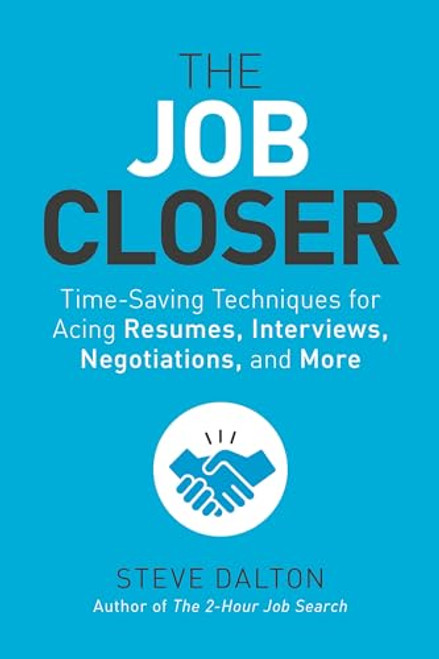 The Job Closer: Time-Saving Techniques for Acing Resumes, Interviews, Negotiations, and More