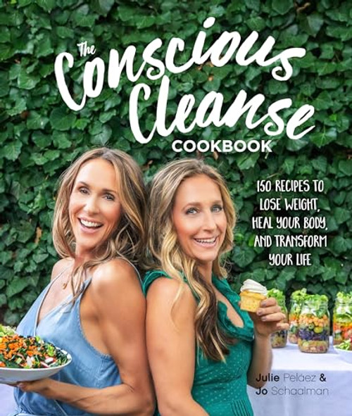 The Conscious Cleanse Cookbook: 150 Recipes to Lose Weight, Heal Your Body, and Transform Your Life