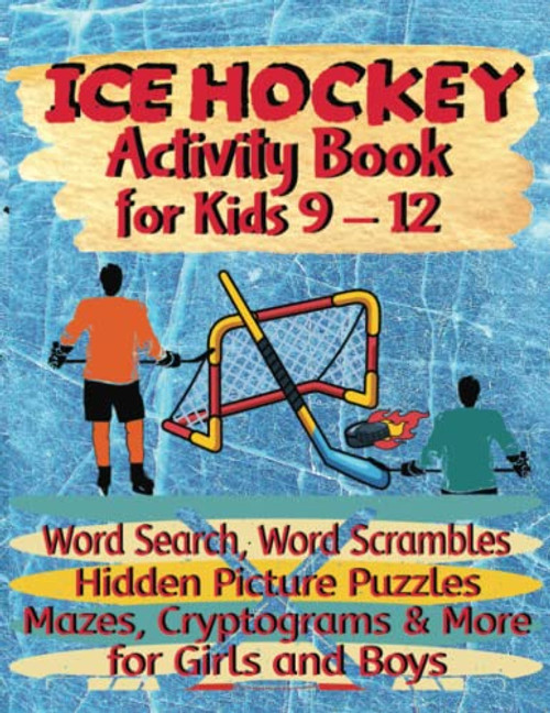Ice Hockey Activity Book For Kids 9-12 | Word Search, Word Scrambles, Hidden Picture Puzzles, Mazes, Cryptograms & More For Girls And Boys: Puzzles ... Books For 9 - 12 Year Old Boys And Girls)
