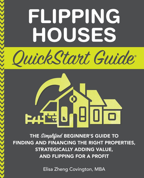 Flipping Houses QuickStart Guide: The Simplified Beginners Guide to Finding and Financing the Right Properties, Strategically Adding Value, and Flipping for a Profit (QuickStart Guides - Finance)