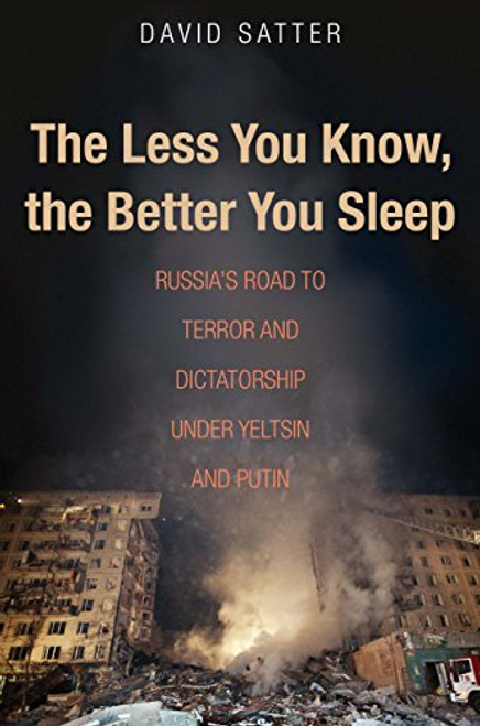 The Less You Know, the Better You Sleep: Russia's Road to Terror and Dictatorship under Yeltsin and Putin