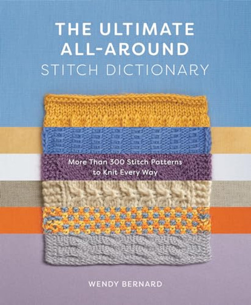 The Ultimate All-Around Stitch Dictionary: More Than 300 Stitch Patterns to Knit Every Way