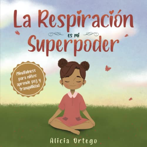 La Respiracin es mi Superpoder: Mindfulness para nios, aprende paz y tranquilidad (Mis libros de superpoderes) (Spanish Edition)