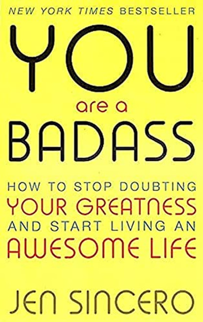 You Are a Badass: How to Stop Doubting Your Greatness and Start Living an Awesome Life by Jen Sincero