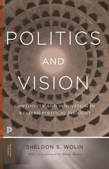 Politics and Vision: Continuity and Innovation in Western Political Thought - Expanded Edition (Princeton Classics, 23)