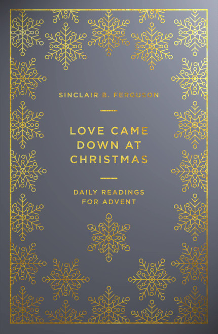 Love Came Down at Christmas: A Daily Advent Devotional (Devotions on 1 Corinthians 13 reflecting on Jesus: the source of authentic, divine, transforming love)