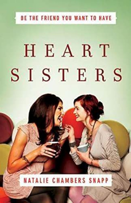 Heart Sisters: Be the Friend You Want to Have (Becoming Heart Sisters)