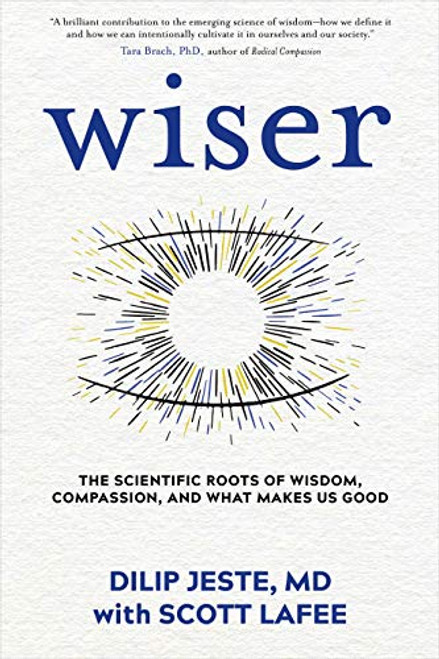 Wiser: The Scientific Roots of Wisdom, Compassion, and What Makes Us Good