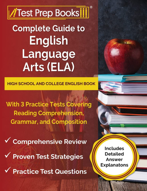 Complete Guide to English Language Arts (ELA): High School and College English Book with 3 Practice Tests Covering Reading Comprehension, Grammar, and Composition [Includes Detailed Answer Explanations]