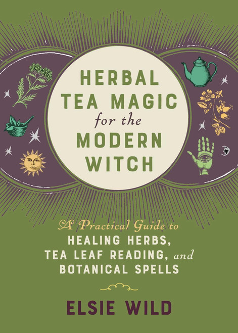 Herbal Tea Magic for the Modern Witch: A Practical Guide to Healing Herbs, Tea Leaf Reading, and Botanical Spells (Books for Modern Witches)