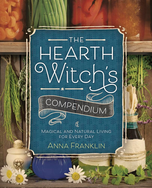 The Hearth Witch's Compendium: Magical and Natural Living for Every Day (The Hearth Witch's Series, 1)