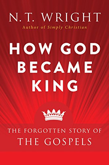 How God Became King: The Forgotten Story of the Gospels