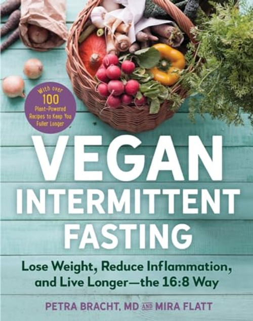 Vegan Intermittent Fasting: Lose Weight, Reduce Inflammation, and Live LongerThe 16:8 WayWith over 100 Plant-Powered Recipes to Keep You Fuller Longer