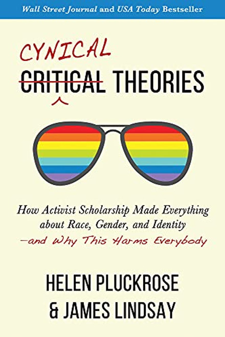 Cynical Theories: How Activist Scholarship Made Everything about Race, Gender, and Identityand Why This Harms Everybody