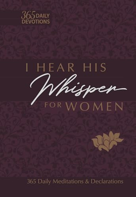 I Hear His Whisper for Women: 365 Daily Meditations & Declarations - A Daily Devotional for Women to Encounter the Heart of God and Be Inspired Through Daily Whispers of His Love (Passion Translation)
