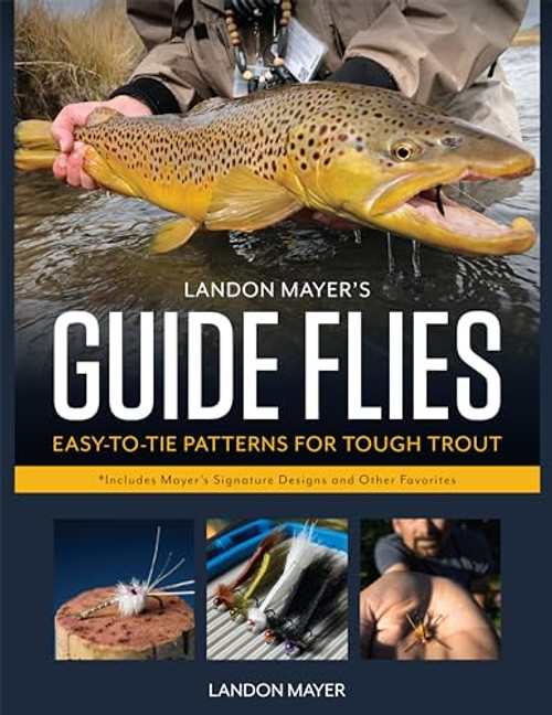 Landon Mayer's Guide Flies: Easy-to-Tie Patterns for Tough Trout