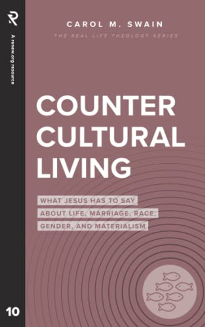 Countercultural Living: What Jesus Has to Say About Life, Marriage, Race, Gender, and Materialism (Real Life Theology)