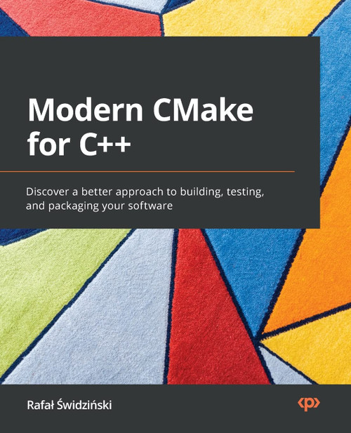 Modern CMake for C++: Discover a better approach to building, testing, and packaging your software