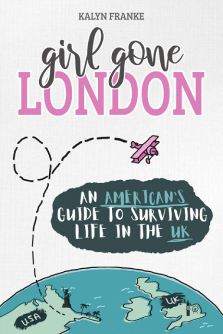 Girl Gone London: An American's Guide to Surviving Life in the UK