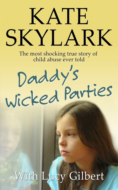 Daddy's Wicked Parties: The Most Shocking True Story of Child Abuse Ever Told (Skylark Child Abuse True Stories)