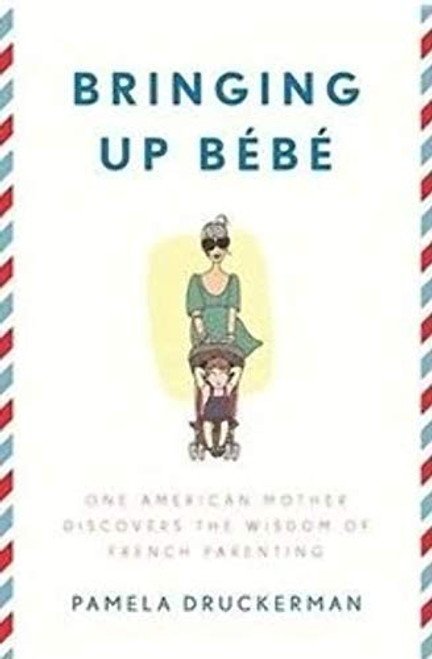 Bringing Up Bb: One American Mother Discovers the Wisdom of French Parenting